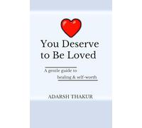YOU DESERVE TO BE LOVED: A Gentle Book for Those Who Feel Invisible, Broken, or Unwanted
