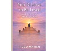 You Deserve to Be Loved: A guide for those who feel betrayed by life
