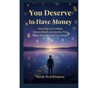 You Deserve to Have Money: Rewriting Your Hidden Money Beliefs and Identity That Keeps Wealth Out of Your Reach