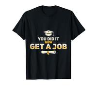 You Did It Now Get A Job Graduation Work Hunt Career - T-Shirt