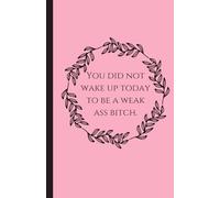 You Did Not Wake Up Today To Be a Weak Ass Bitch (pink)┃Lined Journal Notebook