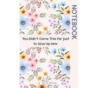 You Didn’t Come This Far Just to Give Up Now A Motivational Journal for Strength and Perseverance: To help you stay focused, resilient, and grounded through every challenge