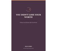 You Didn’t Lose Your Worth: How to Rebuild Self-Trust, Stop Chasing Validation and Come Back to Yourself