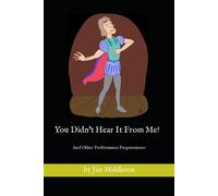 You Didn't Hear It From Me!: And Other Performance Perpetrations By Jim Middleton
