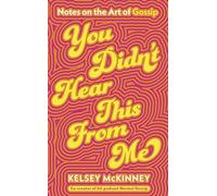 You Didn't Hear This From Me: Notes on the Art of Gossip