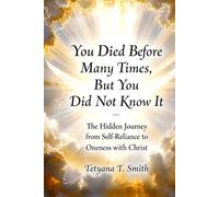 You Died Before Many Times, But You Did Not Know It: The Hidden Journey from Self-Reliance to Oneness with Christ