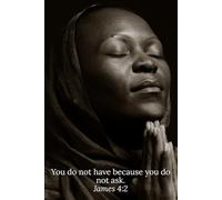 You do not have because you do not ask. James 4:2 - Daily Journal