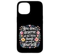 You Don’t Deserve The Things You Tell Yourself - Coque pour iPhone 15