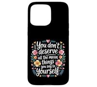 You Don’t Deserve The Things You Tell Yourself - Coque pour iPhone 15 Pro Max