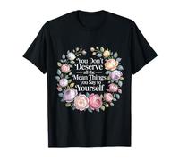 You Don’t Deserve The Things You Tell Yourself - T-Shirt