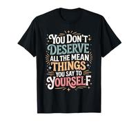 You Don’t Deserve The Things You Tell Yourself T-Shirt