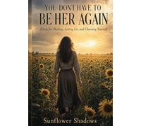 YOU DON’T HAVE TO BE HER AGAIN: Words for Healing, Letting Go, and Choosing