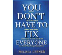 YOU DON’T HAVE TO FIX EVERYONE: How to Let Go of Control, Detach from Drama and Protect Your Mental Health in a World That Always Wants More