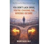 You Don’t Lack Drive, You’re Chasing the Wrong Desire: Why Wanting More Doesn’t Feel Like Enough