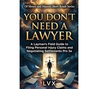 You Don’t Need A Lawyer: A Layman's Field Guide to Filing Personal Injury Claims and Negotiating Settlements Pro Se