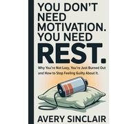 You Don’t Need Motivation. You Need Rest.: Why You’re Not Lazy, You’re Just Burned Out - and How to Stop Feeling Guilty About It Niche: Burned-Out Professionals.