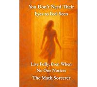 You Don’t Need Their Eyes to Feel Seen: Live Fully, Even When No One Notices