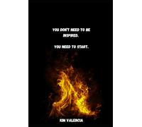 You Don’t Need to Be Inspired. You Need to Start.: A brutally honest guide for people tired of waiting for motivation