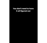 You Don’t Need to Have It All Figured Out: A 6x9 Black Lined Journal for Self-Trust, Gentle Reflection, and Mindful Uncertainty