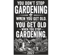 You Don’t Stop Gardening When You Get Old: 2027 Gardening Notebook: A Funny Gift for Gardeners, Moms, Dads & Grandparents - 2027 Calendar and Lined Pages for Notes, Garden Plans, Ideas & Memories