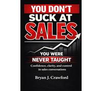 You Don’t Suck at Sales: Confidence, Clarity, and Control in Sales Conversations