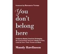 You Don't Belong Here: Evidence-Based, Practical Strategies for Overlooked Women Ready to Rise, Lead & Own Their Power at Work