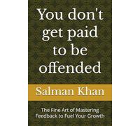 You don't get paid to be offended: The Fine Art of Mastering Feedback to Fuel Your Growth