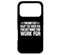 You Dont Get What You Wish for But You Get What You Work for Coque pour iPhone 17 Pro