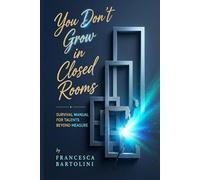 You Don't Grow in Closed Rooms: Survival Manual For Talent Beyond Measure