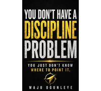 You Don't Have A Discipline Problem: You Just Don't Know Where To Point It