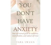 You Don't Have Anxiety: Your Self-Revival Guide To Confidence, Inner Freedom, And Radical Self-Trust