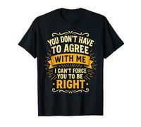You Don't Have To Agree With Me I'm Right Funny Text Joke T-Shirt