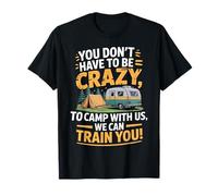 You Don't Have to Be Crazy Camp with Us We Can Train You T-Shirt