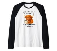 You Don't Have to be Crazy to be My Friend I'll trainyou Manche Raglan