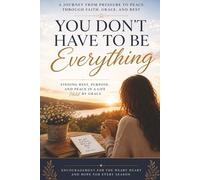 You Don't Have to Be Everything: Finding Rest, Strength, and Grace When Everyone Depends on You