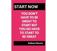 YOU DONT HAVE TO BE GREAT TO START ,BUT YOU DO HAVE TO START TO BE GREAT: START NOW