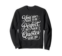 You Don't Have to Be Perfect But Your Quotes Sure Do - Sweatshirt