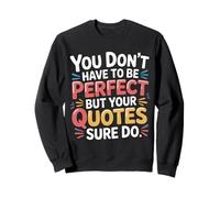 You Don't Have to Be Perfect But Your Quotes Sure Do- Sweatshirt