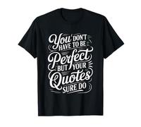 You Don't Have to Be Perfect But Your Quotes Sure Do - T-Shirt