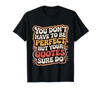 You Don't Have to Be Perfect But Your Quotes Sure Do - T-Shirt