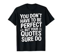 You Don't Have to Be Perfect But Your Quotes Sure Do |- T-Shirt