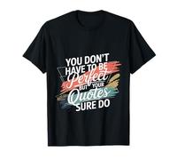 You Don't Have to Be Perfect But Your Quotes Sure Do - T-Shirt