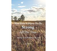 You Don't Have To Be Strong All The Time: Healing The Quiet Wounds We Carry