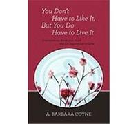 You Don't Have to Like It, But You Do Have to Live It Coyne Ph. D. , A. Barbara (Auteur)