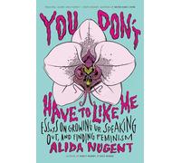 Alida Nugent – You Don't Have to Like Me – Essais sur grandir, s'exprimer et trouver le féminisme