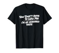 You Don't Have to Like me. Sarcastic Citation T-Shirt