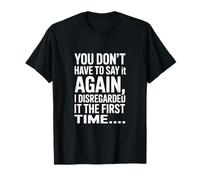 You Dont Have to Say It Again T-Shirt