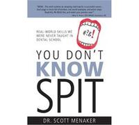 You Dont Know Spit RealWorld Skills We Were Never Taught in Dental School - Dr. Scott Menaker - Warren Publishing - Livre en Anglais Dr. Scott MenakerDr. Scott Menaker (Auteur)