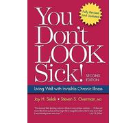 You Don't LOOK Sick!: Living Well with Invisible Chronic Illness