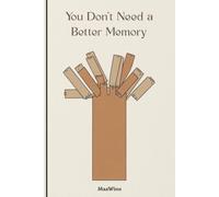 You Don't Need a Better Memory: Why Smart People Stop Remembering Everything and Build Systems Instead